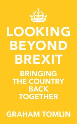 Looking Beyond Brexit: Bringing the Country Back Together by Tomlin, Graham