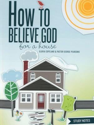 How to Believe God for a House Study Notes by Pearsons, George