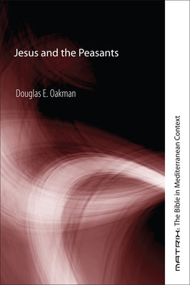 Jesus and the Peasants by Oakman, Douglas E.