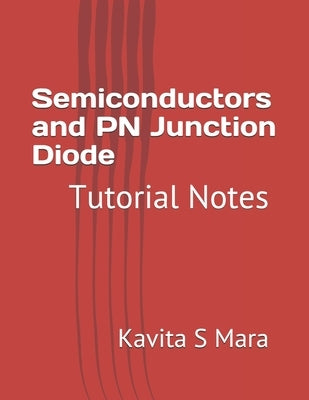 Semiconductors and PN Junction Diode: Tutorial Notes by Mara, Kavita S.