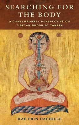 Searching for the Body: A Contemporary Perspective on Tibetan Buddhist Tantra by Dachille, Rae Erin