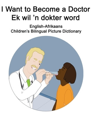 English-Afrikaans I Want to Become a Doctor/Ek wil 'n dokter word Children's Bilingual Picture Dictionary by Carlson, Suzanne