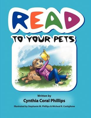 Read to Your Pets by Phillips, Cynthia Coral