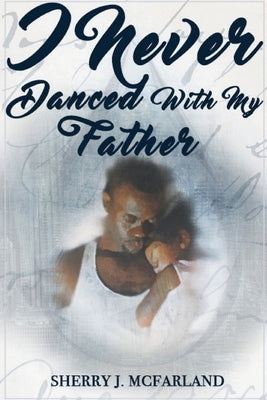 I Never Danced With My Father by McFarland, Sherry J.