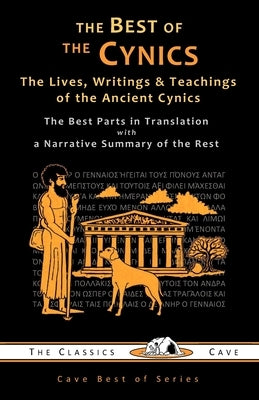 The Best of the Cynics: The Lives, Writings & Teachings of the Ancient Cynics by Ancient Cynics