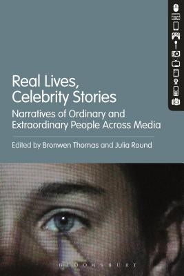 Real Lives, Celebrity Stories: Narratives of Ordinary and Extraordinary People Across Media by Thomas, Bronwen
