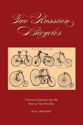 Two Russian Bicycles: A Fictional Journey into the Past on Two Novellas by Broder, Bill