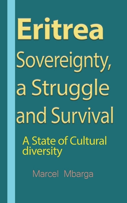 Eritrea Sovereignty, a Struggle and Survival: A State of Cultural diversity by Mbarga, Marcel
