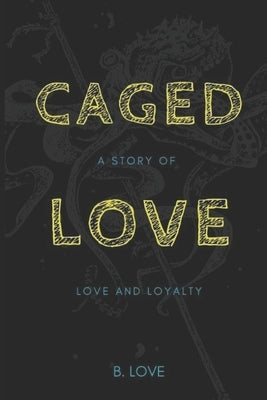 Caged Love: A Story of Love and Loyalty by Love, B.