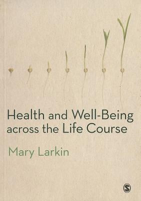 Health and Well-Being Across the Life Course by Larkin, Mary