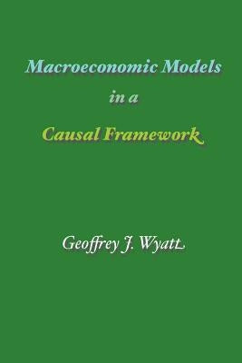 Macroeconomic Models in a Causal Framework by Wyatt, Geoffrey J.