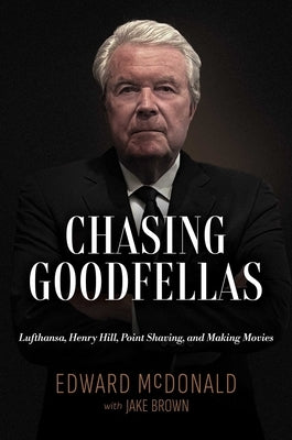 Chasing Goodfellas: Lufthansa, Henry Hill, Point Shaving, and Making Movies by McDonald, Edward