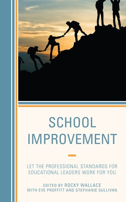School Improvement: Let the Professional Standards for Educational Leaders Work for You by Wallace, Rocky