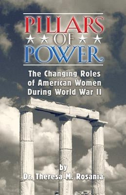 Pillars of Power: The Changing Roles of American Women during World War II by Rosania, Mba Dda Theresa M.