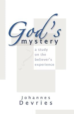 God's Mystery: A Study on the Believer's Experience by DeVries, Johannes