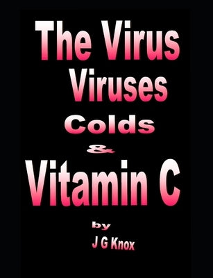 The Virus, Viruses, Colds and Vitamin C by Knox, J. G.