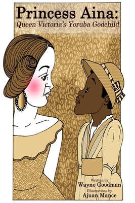 Princess Aina: Queen Victoria's Yoruba Godchild by Goodman, Wayne
