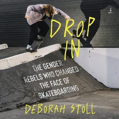 Drop in: The Gender Rebels Who Changed the Face of Skateboarding by Stoll, Deborah