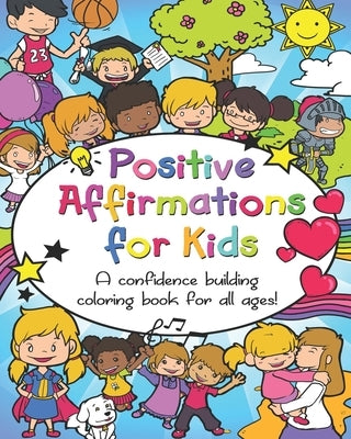 Positive Affirmations for Kids: A confidence building coloring book for all ages! by Smiling Poodle Publishing