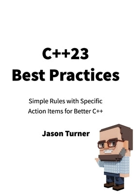 C++23 Best Practices: Simple Rules with Specific Action Items for Better C++ by Turner, Jason