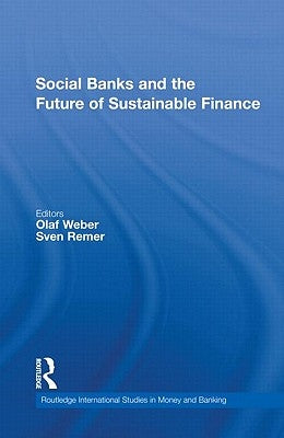 Social Banks and the Future of Sustainable Finance by Weber, Olaf
