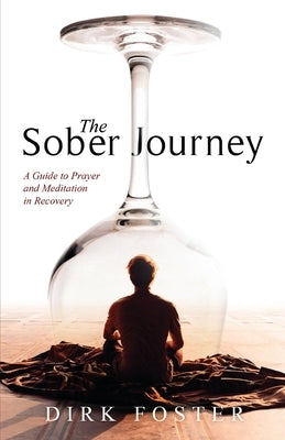 The Sober Journey: A Guide to Prayer and Meditation in Recovery by Foster, Dirk