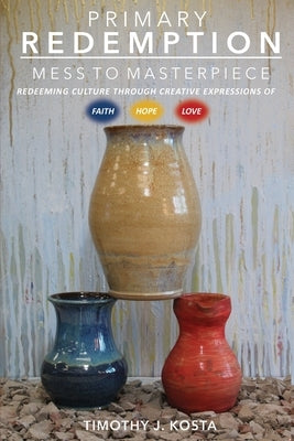 Primary Redemption: Mess to Masterpiece by Kosta, Timothy J.