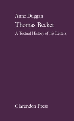 Thomas Beckett: A Textual History of His Letters by Duggan, Anne