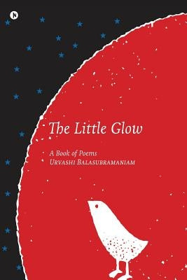 The Little Glow: A Book of Poems by Balasubramaniam, Urvashi