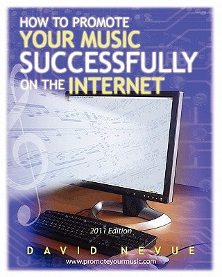 How to Promote Your Music Successfully on the Internet: 2011 Edition by Nevue, David