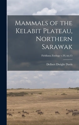 Mammals of the Kelabit Plateau, Northern Sarawak; Fieldiana Zoology v.39, no.15 by Davis, Delbert Dwight 1908-