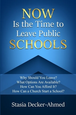 Now is the Time to Leave Public Schools by Decker-Ahmed, Stasia