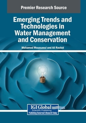 Emerging Trends and Technologies in Water Management and Conservation by Moussaoui, Mohamed