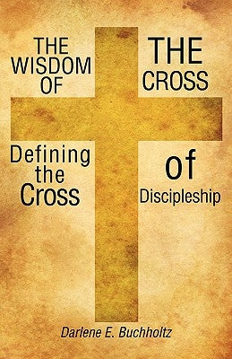 Wisdom of the Cross by Buchholtz, Darlene E.