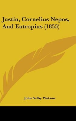 Justin, Cornelius Nepos, And Eutropius (1853) by Watson, John Selby