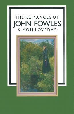 The Romances of John Fowles by Loveday, Simon