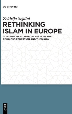 Rethinking Islam in Europe: Contemporary Approaches in Islamic Religious Education and Theology by Sejdini, Zekirija