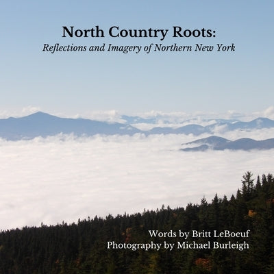 North Country Roots: Reflections and Imagery of Northern New York by Burleigh, Michael