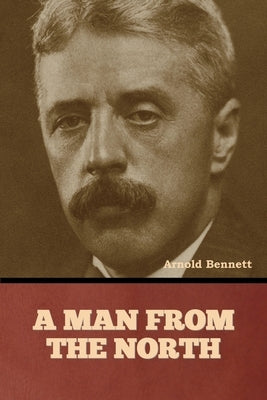 A Man from the North by Bennett, Arnold
