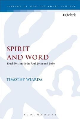 Spirit and Word: Dual Testimony in Paul, John and Luke by Wiarda, Timothy