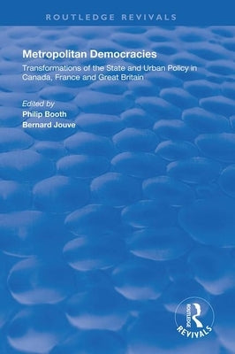 Metropolitan Democracies: Transformations of the State and Urban Policy in Canada, France and Great Britain by Jouve, Bernard