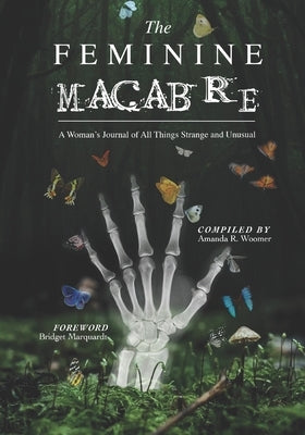The Feminine Macabre Volume III: A Woman's Journal of All Things Strange and Unusual by Marquardt, Bridget