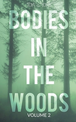 Bodies in the Woods: Unexplained Mysteries, Volume 2 by Lyons, Tom