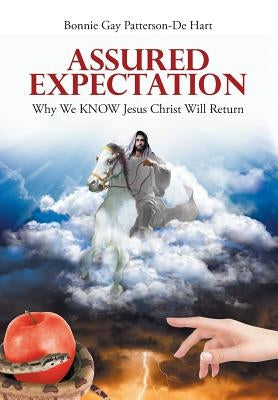Assured Expectation: Why We KNOW Jesus Christ Will Return by Patterson-de Hart, Bonnie Gay
