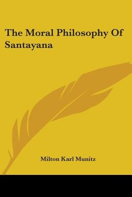 The Moral Philosophy Of Santayana by Munitz, Milton Karl