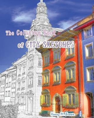 The Coloring Book of City Sketches: coloring for relax by Brown, Honey M.