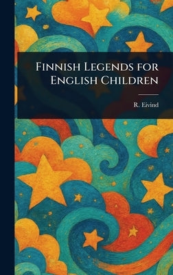 Finnish Legends for English Children by Eivind, R.