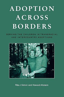Adoption across Borders: Serving the Children in Transracial and Intercountry Adoptions by Simon, Rita J.