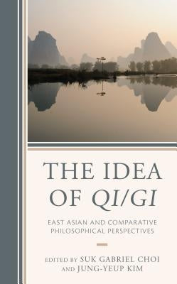 The Idea of Qi/Gi: East Asian and Comparative Philosophical Perspectives by Choi, Suk Gabriel