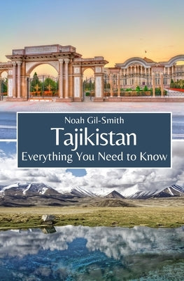 Tajikistan: Everything You Need to Know by Gil-Smith, Noah